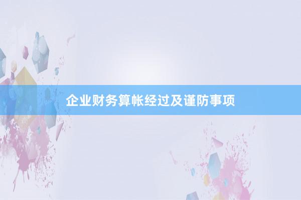 企业财务算帐经过及谨防事项