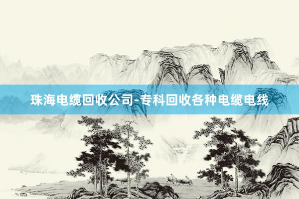 珠海电缆回收公司-专科回收各种电缆电线