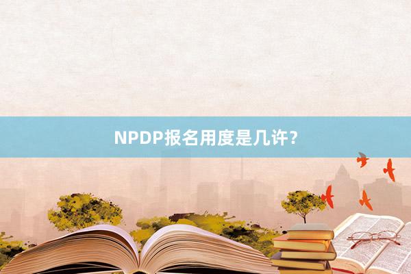 NPDP报名用度是几许？