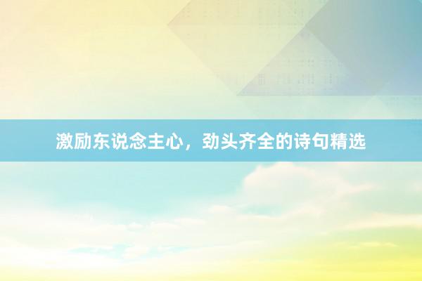 激励东说念主心，劲头齐全的诗句精选